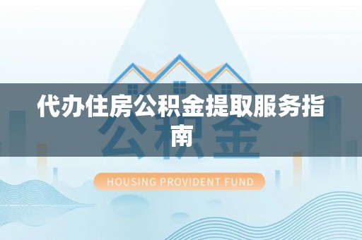 壤塘代办住房公积金提取服务指南