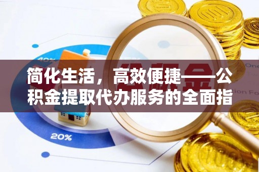 壤塘简化生活，高效便捷——公积金提取代办服务的全面指南