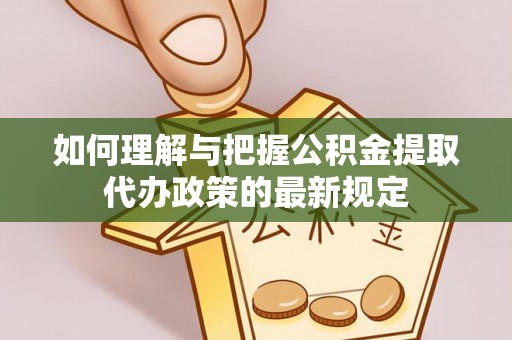 壤塘如何理解与把握公积金提取代办政策的最新规定