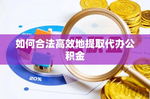 壤塘如何合法高效地提取代办公积金