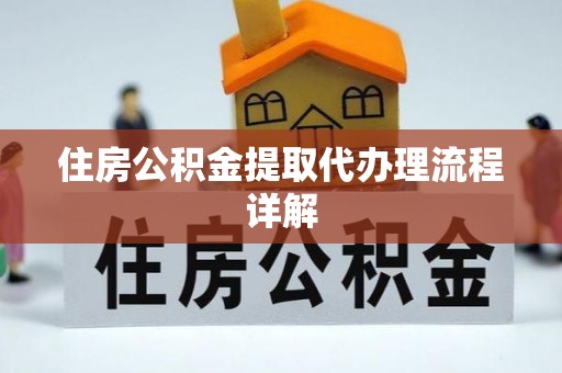 壤塘住房公积金提取代办理流程详解