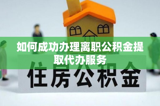 壤塘如何成功办理离职公积金提取代办服务