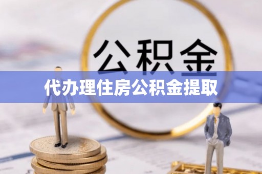 壤塘代办理住房公积金提取