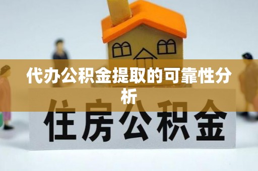壤塘代办公积金提取的可靠性分析