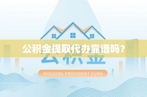 壤塘公积金提取代办靠谱吗？