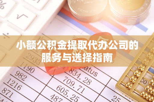 壤塘小额公积金提取代办公司的服务与选择指南