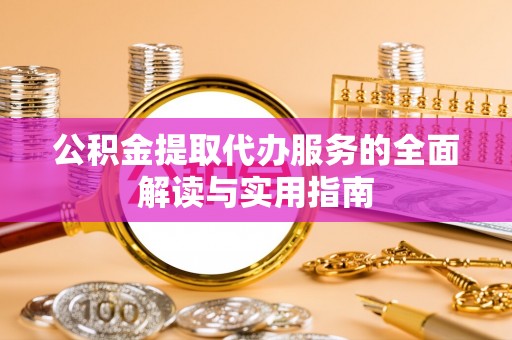 壤塘公积金提取代办服务的全面解读与实用指南