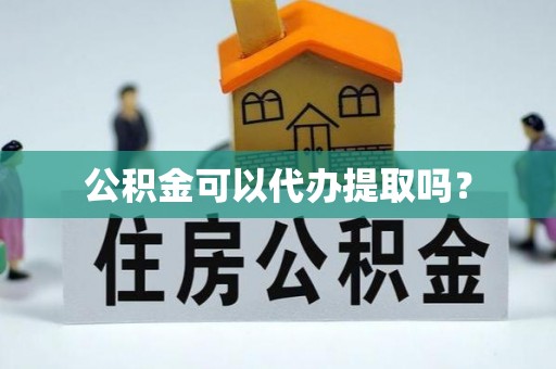 壤塘公积金可以代办提取吗？