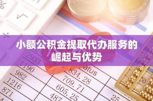 壤塘小额公积金提取代办服务的崛起与优势
