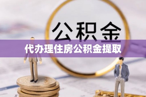 壤塘代办理住房公积金提取